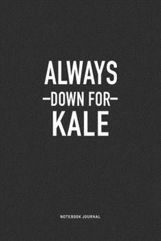 Always Down For Kale: A 6x9 Inch Journal Notebook Diary With A Bold Text Font Slogan On A Matte Cover and 120 Blank Lined Pages