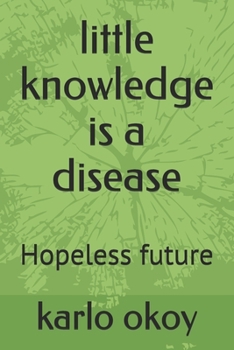 Paperback little knowledge is a disease: Hopeless future Book