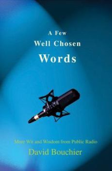 Paperback A Few Well Chosen Words: More Wit and Wisdom from Public Radio Book