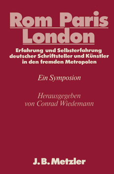 ROM - Paris - Londonerfahrung Und Selbsterfahrung Deutscher Schriftsteller Und Kunstler in Denfremden Metropolen: Dfg-Symposion 1985