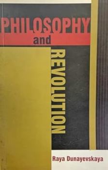 Philosophy and Revolution: From Hegel to Sartre, and from Marx to Mao - Book  of the Raya Dunayevskaya Series in Marxism and Humanism