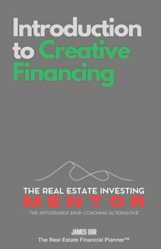 Introduction to Creative Financing: The Real Estate Investing Mentor: The Affordable $50K Coaching Alternative