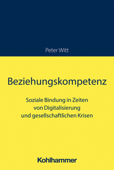 Paperback Beziehungskompetenz: Soziale Bindung in Zeiten Von Digitalisierung Und Gesellschaftlichen Krisen [German] Book