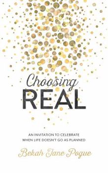 Paperback Choosing Real: An Invitation to Celebrate When Life Doesn't Go as Planned Book