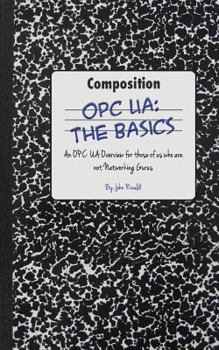 Paperback Opc Ua: The Basics: An OPC UA Overview For Those Who May Not Have a Degree in Embedded Programming Book