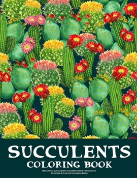 Beautiful Succulents Coloring Book For Adults: Flowers & Cactus Coloring Book: Beautiful Designe, Fun Cacti, Succulent Love; An Adult Coloring book, ... Print Relaxing Coloring Books for Grownups)..