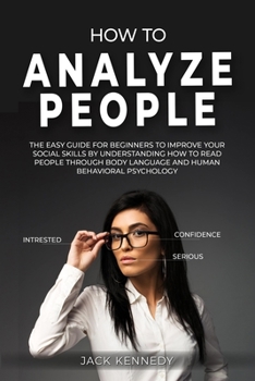 Paperback How to Analyze People: The Easy Guide for Beginners to Improve Social Skills by Understanding How to Read People through Body Language and Hu Book