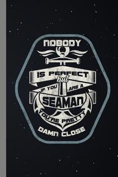 Paperback Nobody Is Perfect If You Are A Seaman You're Pretty Damn Close: Sailors Gift For Military Officers (6"x9") Dot Grid Notebook To Write In Book