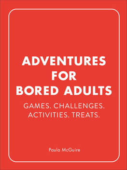 Hardcover Adventures for Bored Adults: Games. Challenges. Activities. Treats. Book