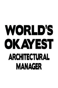 Paperback World's Okayest Architectural Manager: Unique Architectural Manager Notebook, Architectural Managing/Organizer Journal Gift, Diary, Doodle Gift or Not Book