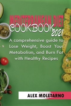 Paperback Mediterranean Diet Cookbook 2021: A comprehensive guide to Lose Weight, Boost Your Metabolism, and Burn Fat with Healthy Recipes Book