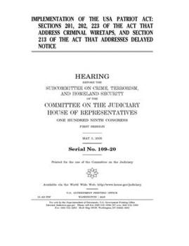 Implementation of the USA Patriot Act : sections 201, 202, 223 of the Act that address criminal wiretaps, and section 213 of the Act that addresses delayed notice
