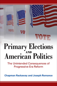 Paperback Primary Elections and American Politics: The Unintended Consequences of Progressive Era Reform Book