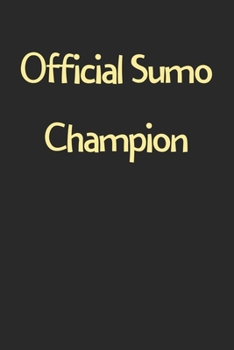 Official Sumo Champion: Lined Journal, 120 Pages, 6 x 9, Funny Sumo Gift Idea, Black Matte Finish (Official Sumo Champion Journal)