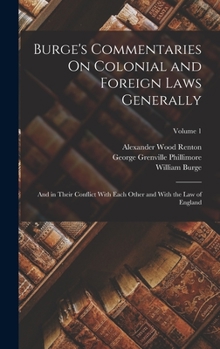 Hardcover Burge's Commentaries On Colonial and Foreign Laws Generally: And in Their Conflict With Each Other and With the Law of England; Volume 1 Book