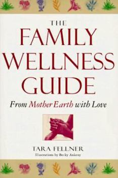 Paperback The Family Wellness Guide: From Mother Earth with Love Book