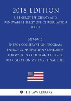 Paperback 2017-07-10 Energy Conservation Program - Energy Conservation Standards for Walk-In Cooler and Freezer Refrigeration Systems - Final Rule (Us Energy Ef Book