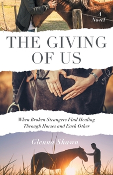The Giving of Us: When Broken Strangers Find Healing Through Horses and Each Other