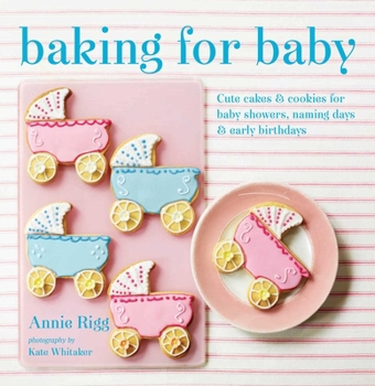 Hardcover Baking for Baby: Cute Cakes and Cookies for Baby Showers, Christenings and Early Birthdays Book