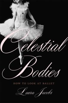 Hardcover Celestial Bodies: How to Look at Ballet Book