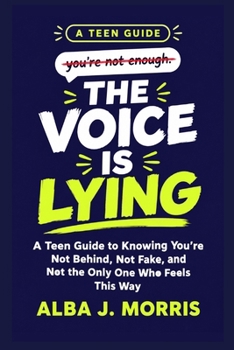 THE VOICE IS LYING: A Teen Guide to Knowing You're Not Behind, Not Fake, and Not the Only One Who Feels This Way