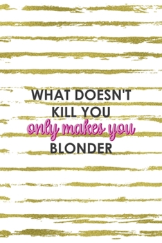Paperback What Doesn't Kill You Only Makes You Blonder: Notebook Journal Composition Blank Lined Diary Notepad 120 Pages Paperback White And Gold Blonde Book
