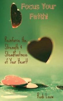 Paperback Focus Your Faith!: Reinforce the Strength & Steadfastness of Your Heart! Book