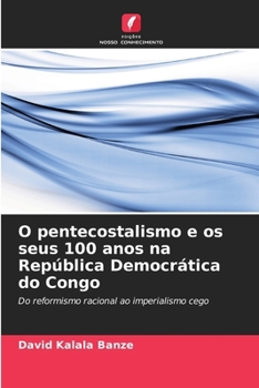 O pentecostalismo e os seus 100 anos na República Democrática do Congo (Portuguese Edition)