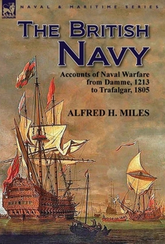 Hardcover The British Navy: Accounts of Naval Warfare from Damme 1213 to Trafalgar 1805 Book