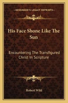 Paperback His Face Shone Like The Sun: Encountering The Transfigured Christ In Scripture Book