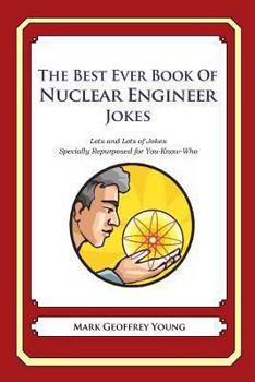 Paperback The Best Ever Book of Nuclear Engineer Jokes: Lots and Lots of Jokes Specially Repurposed for You-Know-Who Book