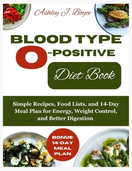 Paperback Blood Type O-Positive Diet Book: Simple Recipes, Food Lists, and 14-Day Meal Plan for Energy, Weight Control, and Better Digestion Book