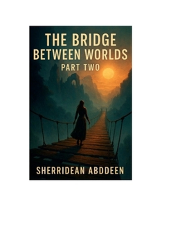 The Bridge Between Worlds Part Two