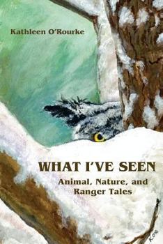 Paperback What I've Seen: Animal, Nature, and Ranger Tales Book