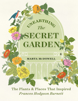 Hardcover Unearthing the Secret Garden: The Plants and Places That Inspired Frances Hodgson Burnett Book