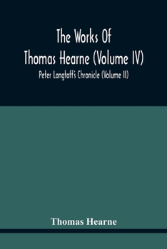 Paperback The Works Of Thomas Hearne (Volume Iv) Peter Langtoff'S Chronicle (Volume Ii) Book