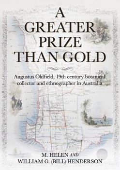 Paperback A Greater Prize Than Gold: Augustus Oldfield, 19th century botanical collector and ethnographer in Australia Book