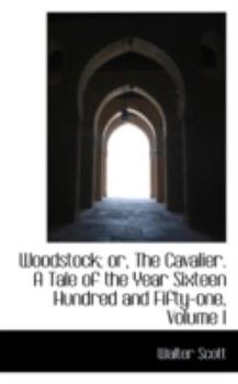 Hardcover Woodstock; Or, the Cavalier. a Tale of the Year Sixteen Hundred and Fifty-One, Volume I Book