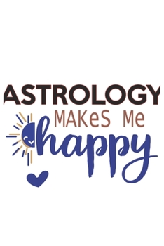 Astrology Makes Me Happy  Astrology Lovers Astrology OBSESSION Notebook A beautiful: Lined Notebook / Journal Gift, , 120 Pages, 6 x 9 inches , ... Personalized Journal, Customized Journa