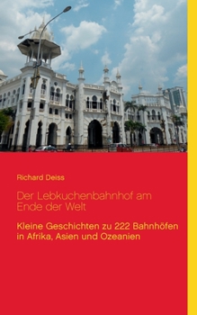 Paperback Der Lebkuchenbahnhof am Ende der Welt: Kleine Geschichten zu 222 Bahnhöfen in Afrika, Asien und Ozeanien [German] Book