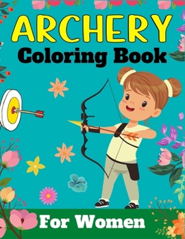 Paperback ARCHERY Coloring Book For Women: A Fun And Unique Collection of Archery Coloring Pages For Adults (Awesome Gifts For Adults) Book