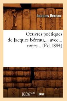 Paperback Oeuvres Poétiques de Jacques Béreau, Avec Notes (Éd.1884) [French] Book