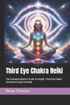 Paperback Third Eye Chakra Reiki: The Complete Master's Guide To Insight, Third Eye Chakra Activation & Anja Unlocked Book