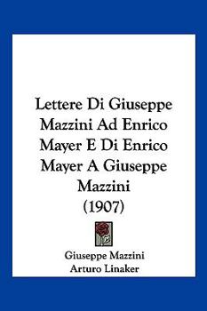 Paperback Lettere Di Giuseppe Mazzini Ad Enrico Mayer E Di Enrico Mayer A Giuseppe Mazzini (1907) [Italian] Book