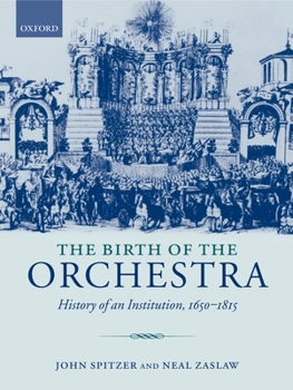 Hardcover The Birth of the Orchestra: History of an Institution, 1650-1815 Book