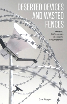 Paperback Deserted Devices and Wasted Fences: Everyday Technologies in Extreme Circumstances Book