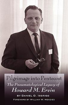 Pilgrimage into Pentecost: The Pneumatological Legacy of Howard M. Ervin