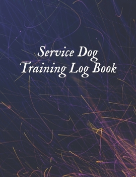Service Dog Training Log Book: Dog Training Notebook | Tracking Handbook To Help Train Your Pet | A Journal Logbook Sheets Template Note Pages | Pet ... Template Note Logbook Sheet Notebook.