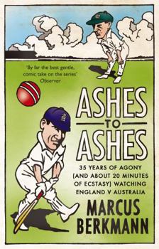 Paperback Ashes To Ashes: 35 Years of Humiliation (And About 20 Minutes of Ecstasy) Watching England v Australia Book