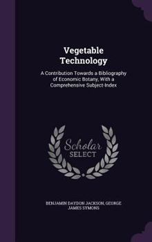 Hardcover Vegetable Technology: A Contribution Towards a Bibliography of Economic Botany, With a Comprehensive Subject-Index Book